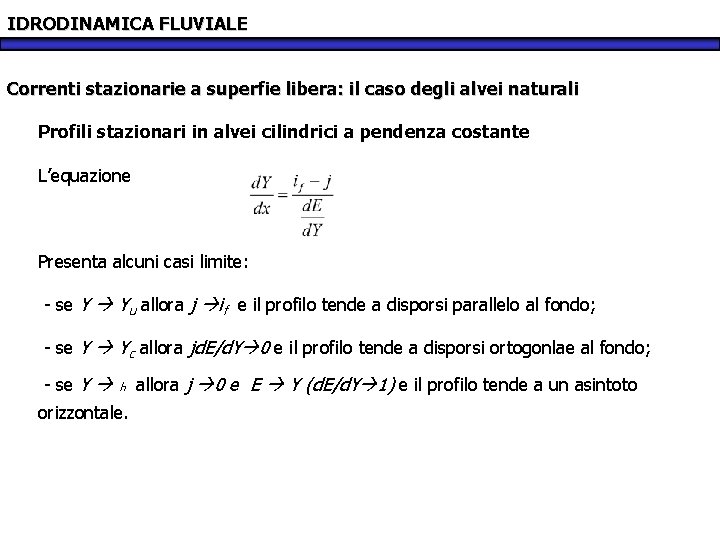 IDRODINAMICA FLUVIALE Correnti stazionarie a superfie libera: il caso degli alvei naturali Profili stazionari