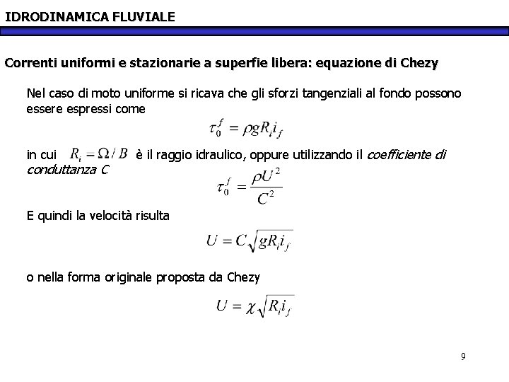 IDRODINAMICA FLUVIALE Correnti uniformi e stazionarie a superfie libera: equazione di Chezy Nel caso