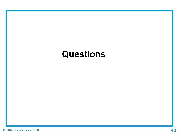 Questions FPL 2012 – Generic training V 1. 0 43 