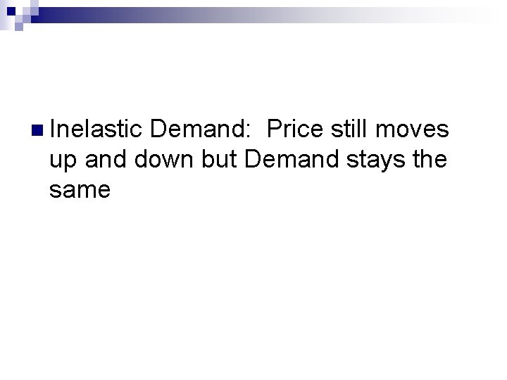 n Inelastic Demand: Price still moves up and down but Demand stays the same