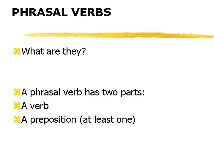 PHRASAL VERBS z. What are they? z. A phrasal verb has two parts: z.