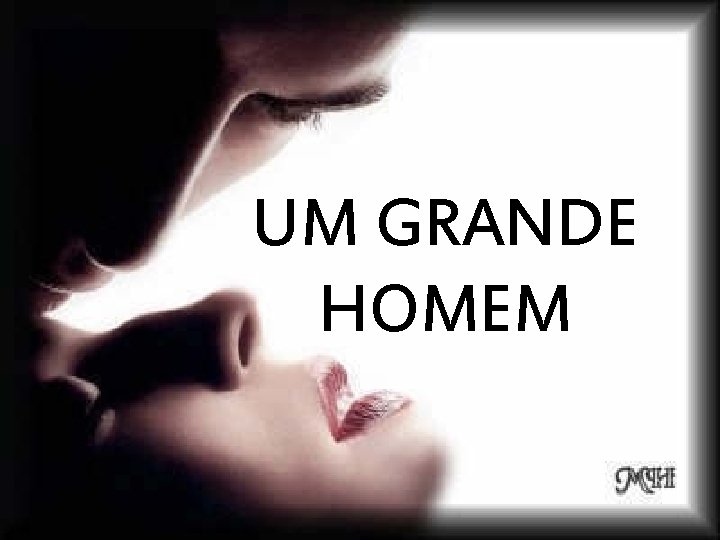 UM GRANDE HOMEM UM GRANDE HOMEM