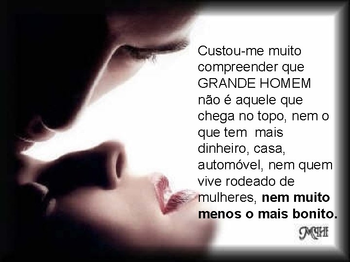 Custou-me muito compreender que GRANDE HOMEM não é aquele que chega no topo, nem Custou-me muito compreender que GRANDE HOMEM não é aquele que chega no topo, nem