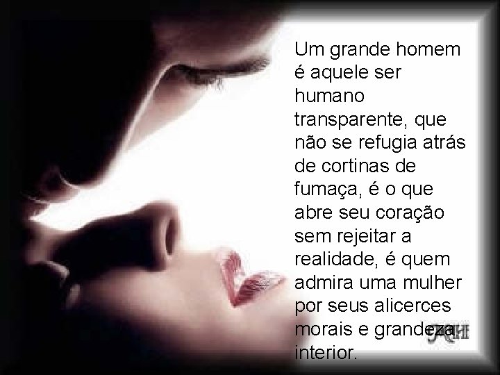 Um grande homem é aquele ser humano transparente, que não se refugia atrás de Um grande homem é aquele ser humano transparente, que não se refugia atrás de