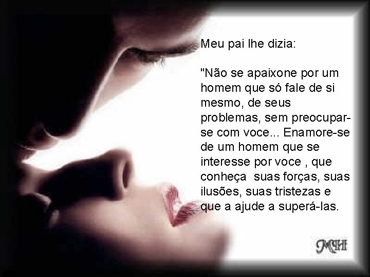 Meu pai lhe dizia: "Não se apaixone por um homem que só fale de Meu pai lhe dizia: "Não se apaixone por um homem que só fale de