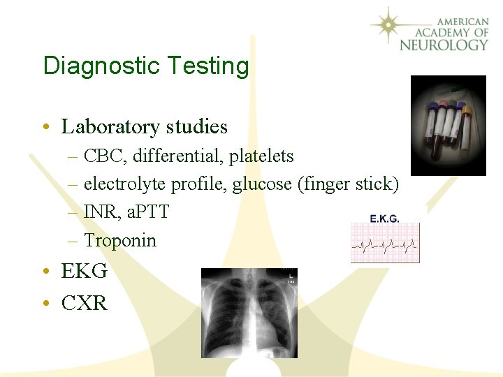 Diagnostic Testing • Laboratory studies – CBC, differential, platelets – electrolyte profile, glucose (finger