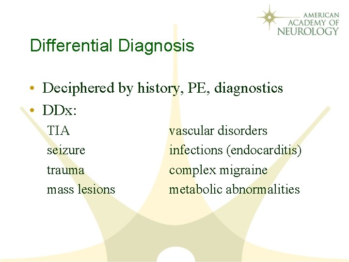 Differential Diagnosis • Deciphered by history, PE, diagnostics • DDx: TIA seizure trauma mass