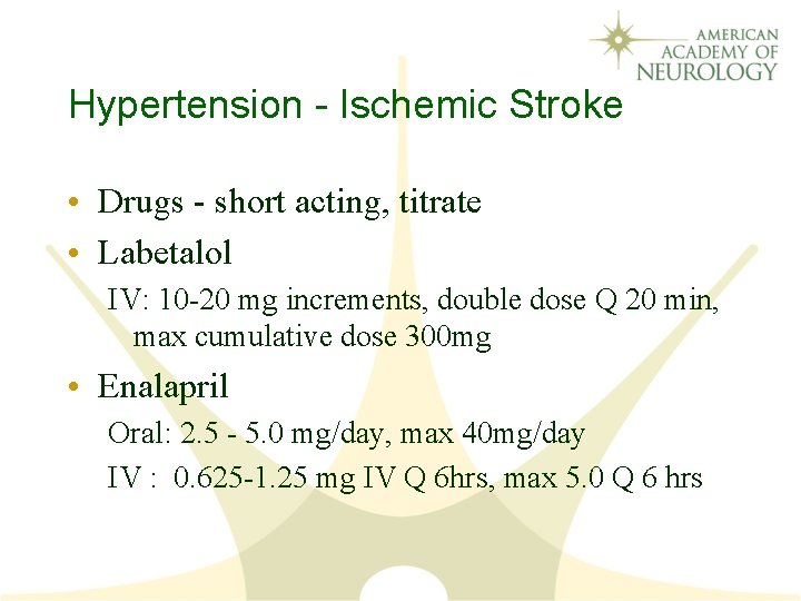 Hypertension - Ischemic Stroke • Drugs - short acting, titrate • Labetalol IV: 10