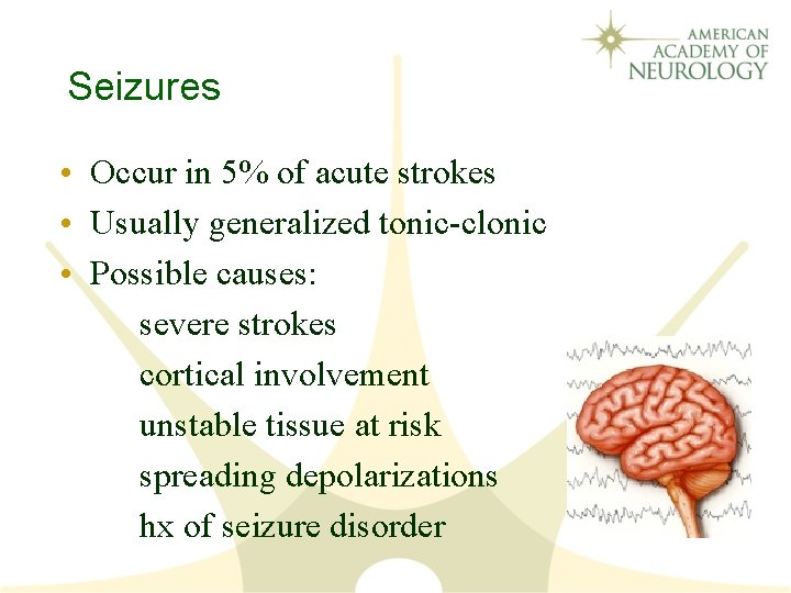 Seizures • Occur in 5% of acute strokes • Usually generalized tonic-clonic • Possible