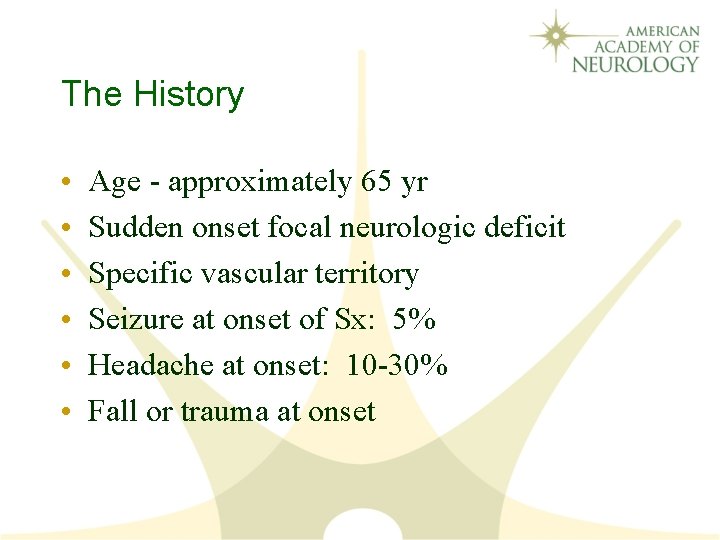 The History • • • Age - approximately 65 yr Sudden onset focal neurologic