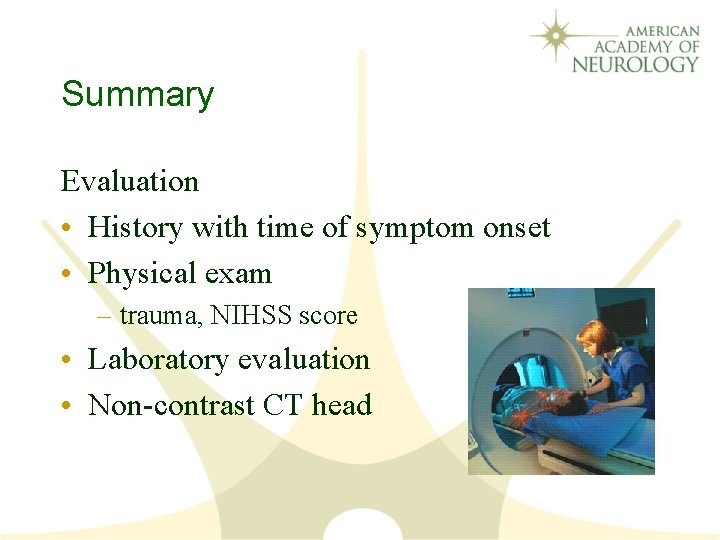 Summary Evaluation • History with time of symptom onset • Physical exam – trauma,