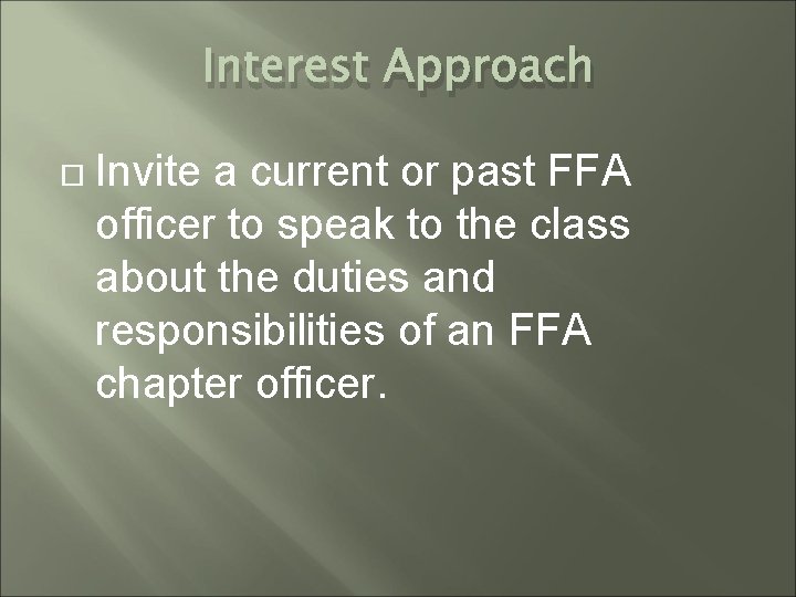 Interest Approach Invite a current or past FFA officer to speak to the class