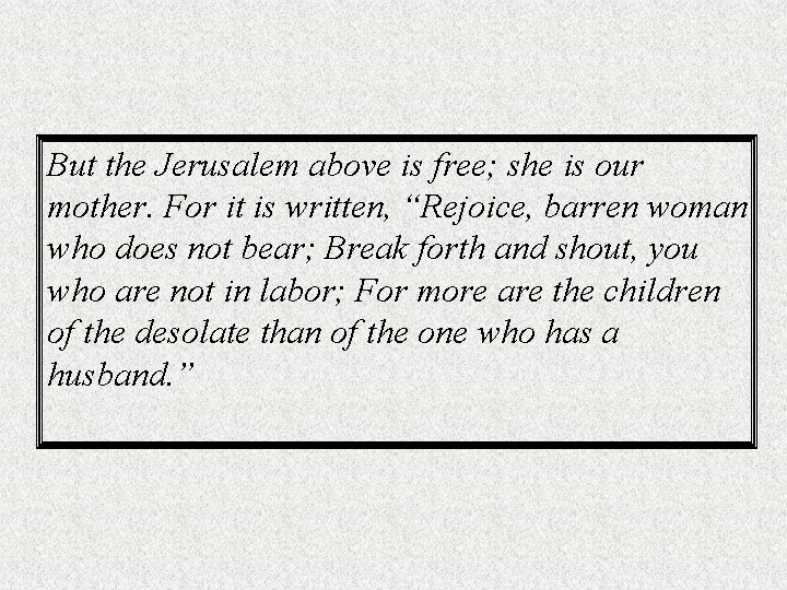 But the Jerusalem above is free; she is our mother. For it is written,