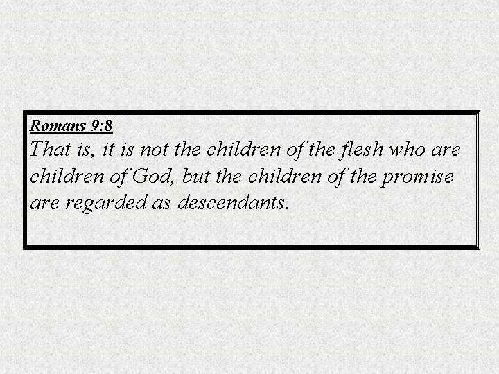 Romans 9: 8 That is, it is not the children of the flesh who
