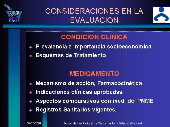 CONSIDERACIONES EN LA EVALUACION DIGEMID CONDICION CLINICA ♣ Prevalencia e importancia socioeconómica. ♣ Esquemas