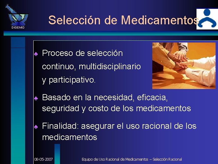 Selección de Medicamentos DIGEMID ♣ Proceso de selección continuo, multidisciplinario y participativo. ♣ Basado