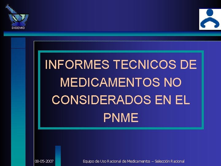 DIGEMID INFORMES TECNICOS DE MEDICAMENTOS NO CONSIDERADOS EN EL PNME 08 -05 -2007 Equipo