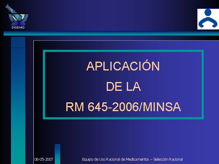 DIGEMID APLICACIÓN DE LA RM 645 -2006/MINSA 08 -05 -2007 Equipo de Uso Racional