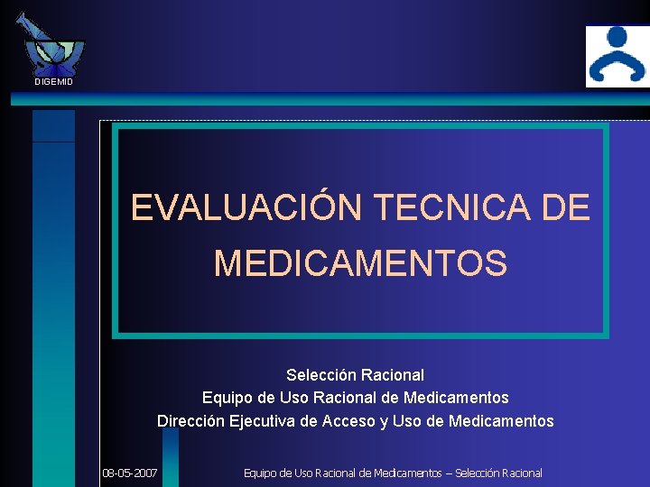 DIGEMID EVALUACIÓN TECNICA DE MEDICAMENTOS Selección Racional Equipo de Uso Racional de Medicamentos Dirección