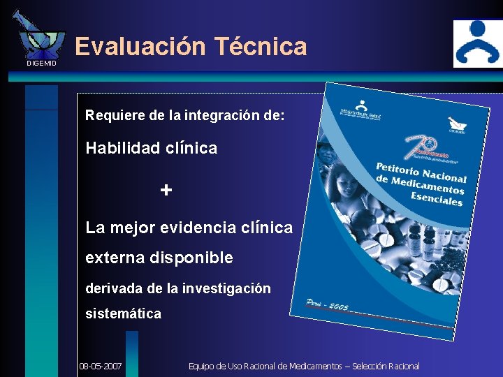 DIGEMID Evaluación Técnica Requiere de la integración de: Habilidad clínica + La mejor evidencia