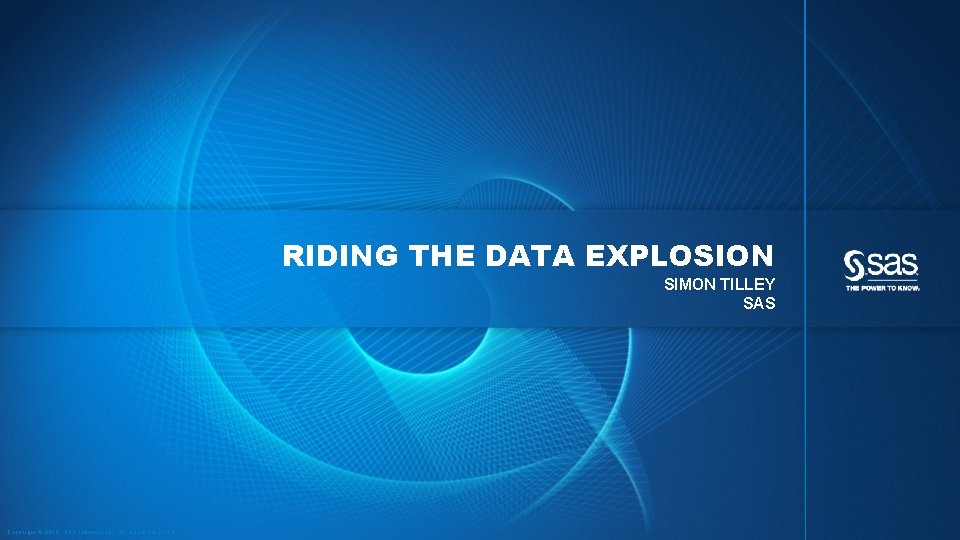 RIDING THE DATA EXPLOSION SIMON TILLEY SAS Copyright © 2015, SAS Institute Inc. All