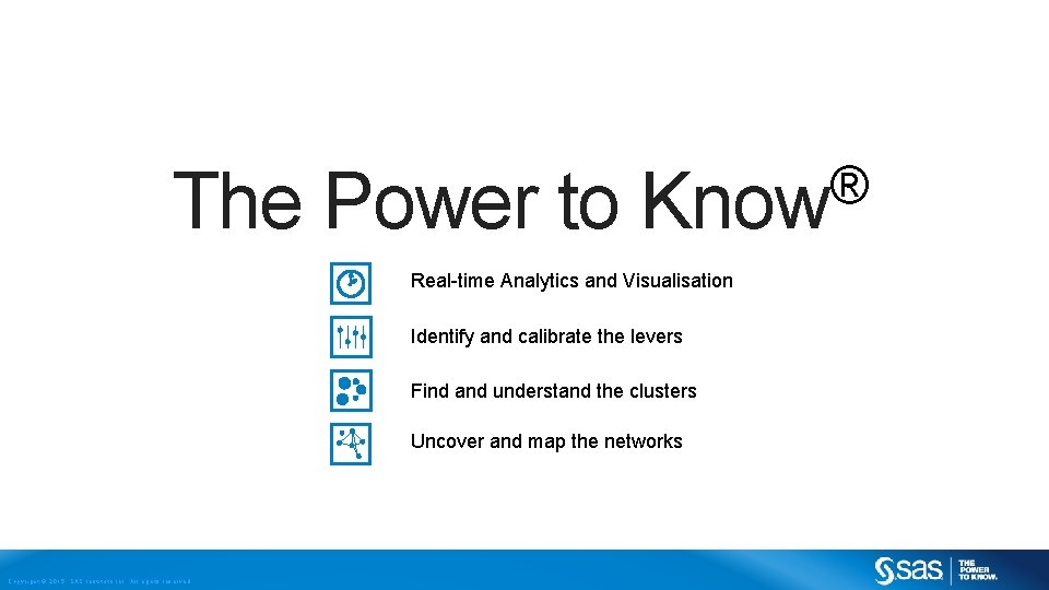 The Power to ® Know Real-time Analytics and Visualisation Identify and calibrate the levers