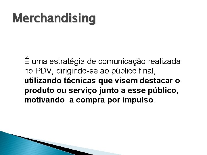 Merchandising É uma estratégia de comunicação realizada no PDV, dirigindo-se ao público final, utilizando