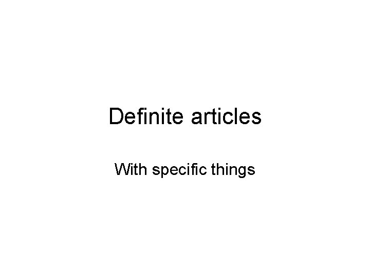 Definite articles With specific things 