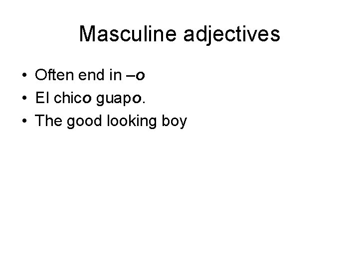 Masculine adjectives • Often end in –o • El chico guapo. • The good