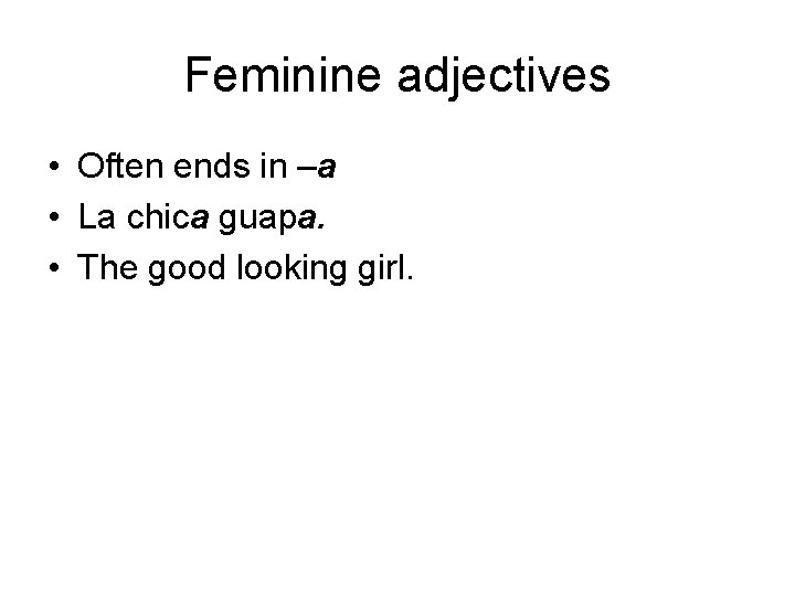 Feminine adjectives • Often ends in –a • La chica guapa. • The good