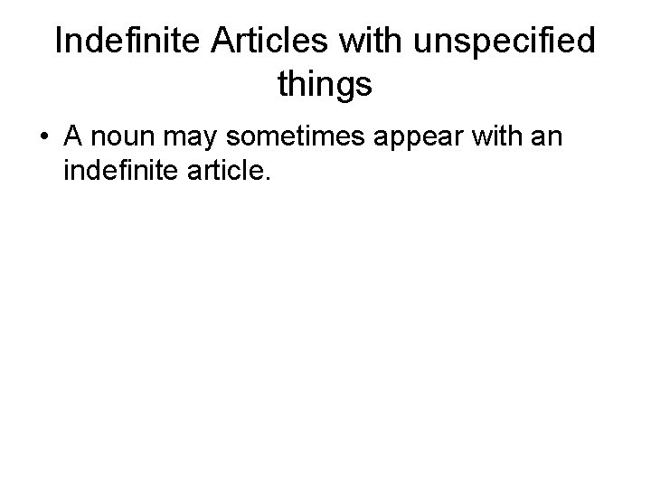 Indefinite Articles with unspecified things • A noun may sometimes appear with an indefinite