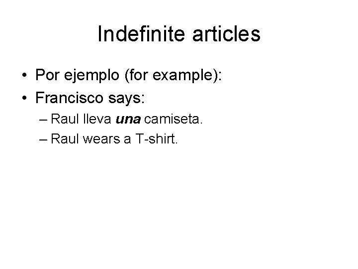 Indefinite articles • Por ejemplo (for example): • Francisco says: – Raul lleva una