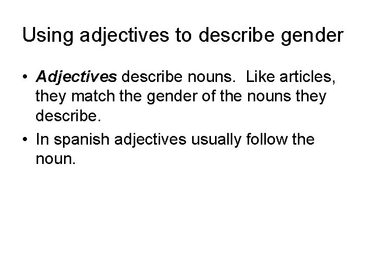 Using adjectives to describe gender • Adjectives describe nouns. Like articles, they match the