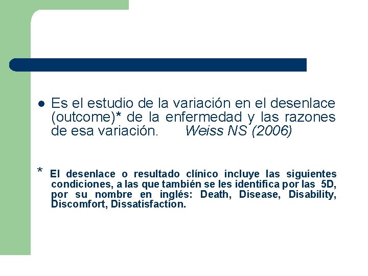l Es el estudio de la variación en el desenlace (outcome)* de la enfermedad l Es el estudio de la variación en el desenlace (outcome)* de la enfermedad
