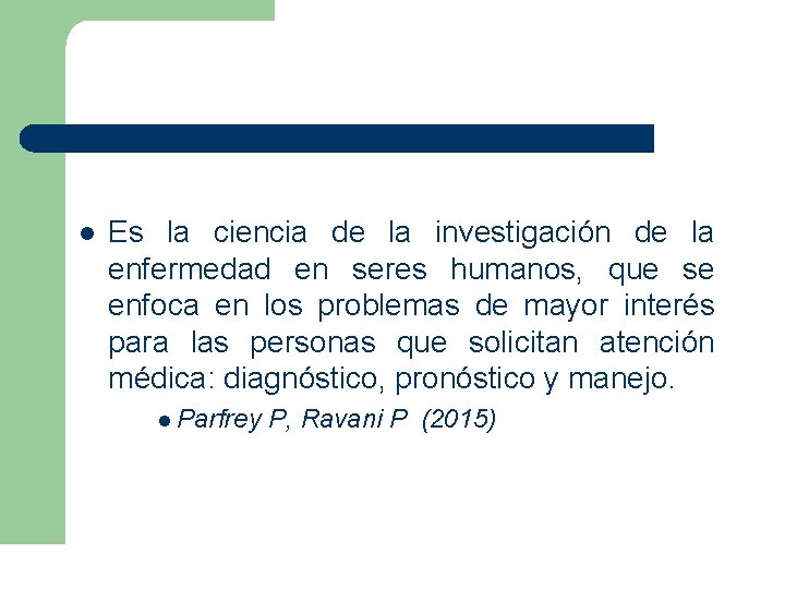 l Es la ciencia de la investigación de la enfermedad en seres humanos, que l Es la ciencia de la investigación de la enfermedad en seres humanos, que