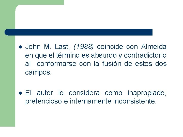 l John M. Last, (1988) coincide con Almeida en que el término es absurdo l John M. Last, (1988) coincide con Almeida en que el término es absurdo