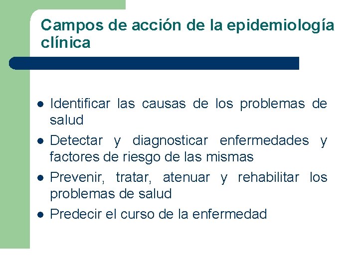 Campos de acción de la epidemiología clínica l l Identificar las causas de los Campos de acción de la epidemiología clínica l l Identificar las causas de los