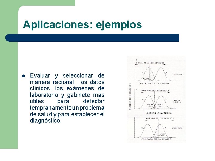 Aplicaciones: ejemplos l Evaluar y seleccionar de manera racional los datos clínicos, los exámenes Aplicaciones: ejemplos l Evaluar y seleccionar de manera racional los datos clínicos, los exámenes