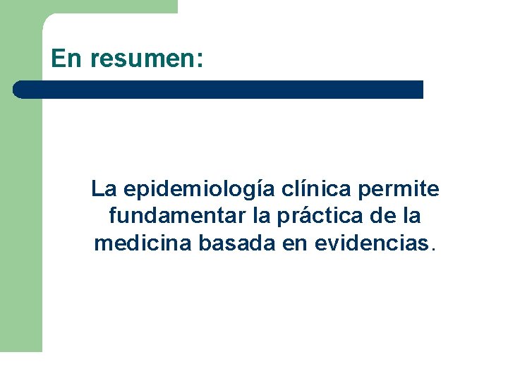 En resumen: La epidemiología clínica permite fundamentar la práctica de la medicina basada en En resumen: La epidemiología clínica permite fundamentar la práctica de la medicina basada en