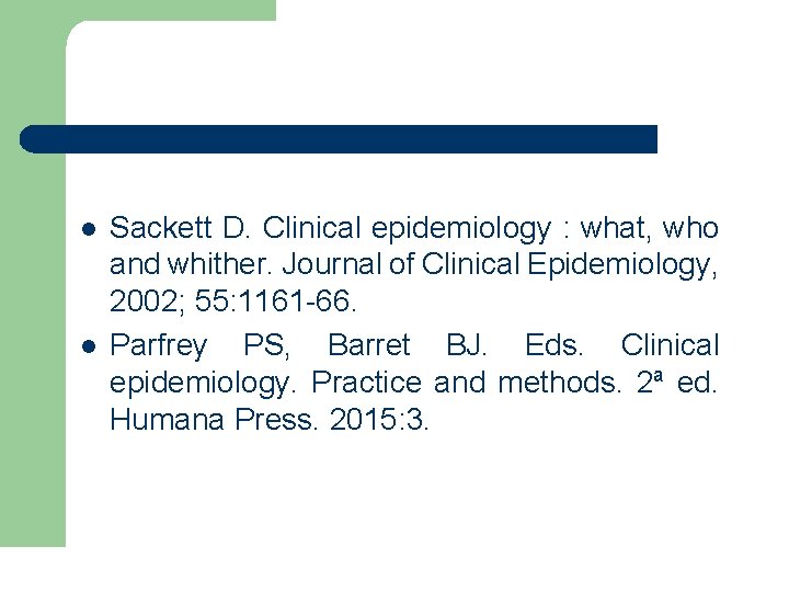 l l Sackett D. Clinical epidemiology : what, who and whither. Journal of Clinical l l Sackett D. Clinical epidemiology : what, who and whither. Journal of Clinical