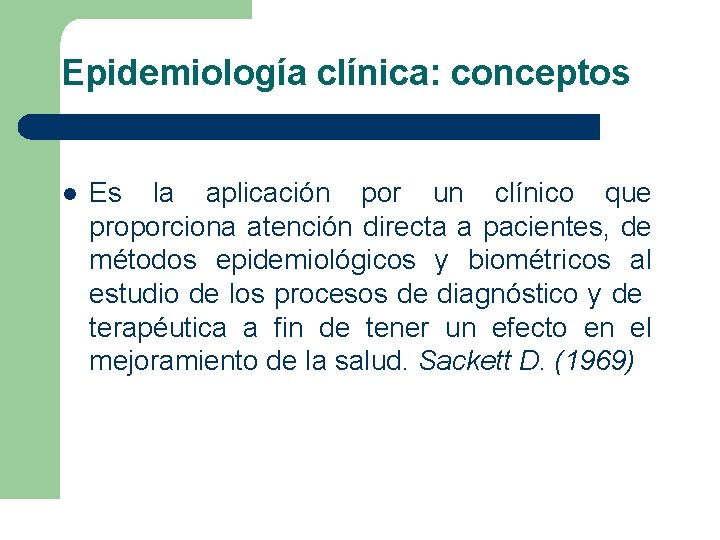 Epidemiología clínica: conceptos l Es la aplicación por un clínico que proporciona atención directa Epidemiología clínica: conceptos l Es la aplicación por un clínico que proporciona atención directa