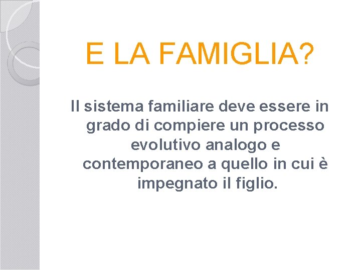 E LA FAMIGLIA? Il sistema familiare deve essere in grado di compiere un processo