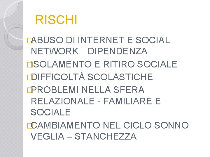 RISCHI �ABUSO DI INTERNET E SOCIAL NETWORK DIPENDENZA �ISOLAMENTO E RITIRO SOCIALE �DIFFICOLTÀ SCOLASTICHE