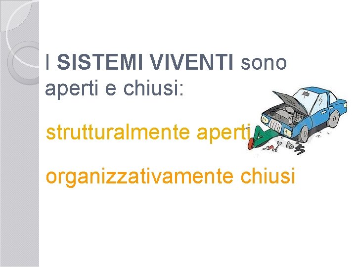 I SISTEMI VIVENTI sono aperti e chiusi: strutturalmente aperti organizzativamente chiusi 