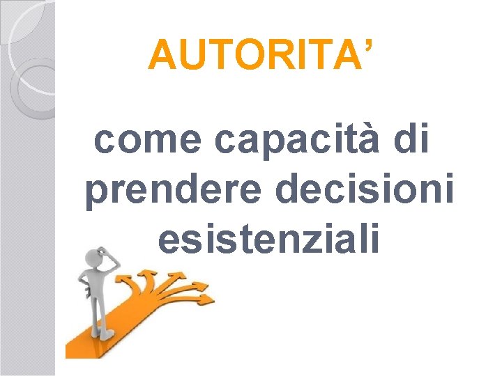 AUTORITA’ come capacità di prendere decisioni esistenziali 