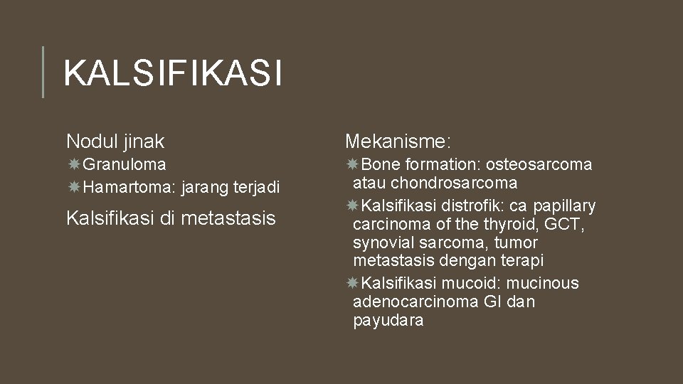 KALSIFIKASI Nodul jinak Mekanisme: Granuloma Hamartoma: jarang terjadi Bone formation: osteosarcoma atau chondrosarcoma Kalsifikasi