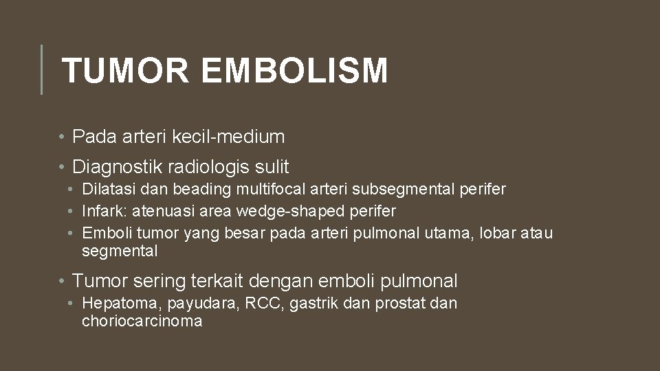 TUMOR EMBOLISM • Pada arteri kecil-medium • Diagnostik radiologis sulit • Dilatasi dan beading