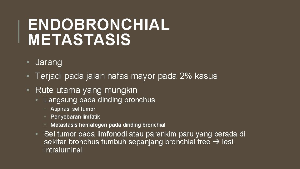 ENDOBRONCHIAL METASTASIS • Jarang • Terjadi pada jalan nafas mayor pada 2% kasus •