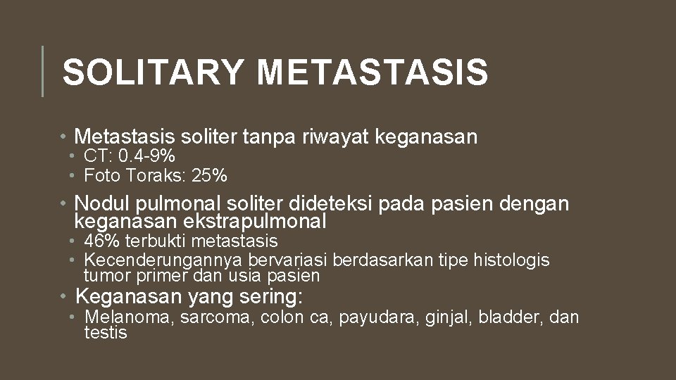 SOLITARY METASTASIS • Metastasis soliter tanpa riwayat keganasan • CT: 0. 4 -9% •