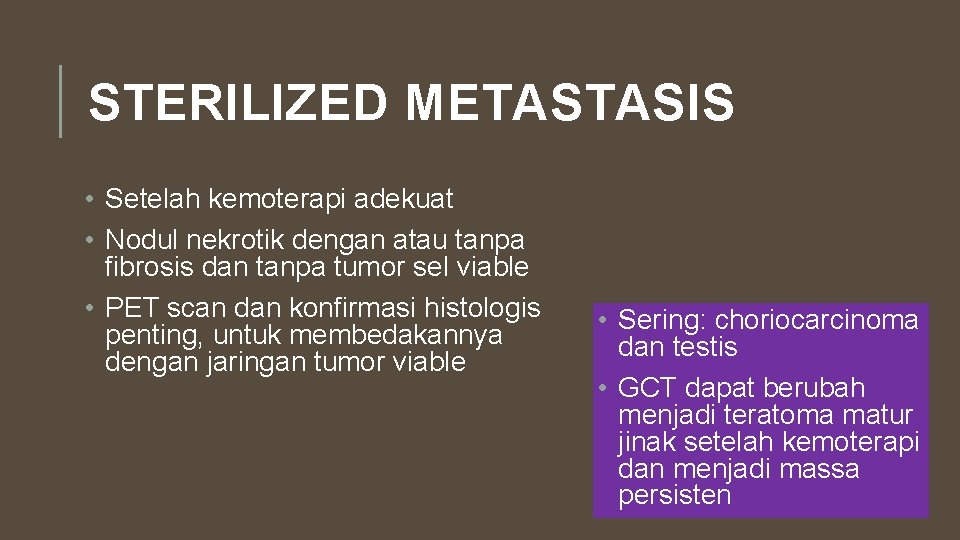 STERILIZED METASTASIS • Setelah kemoterapi adekuat • Nodul nekrotik dengan atau tanpa fibrosis dan